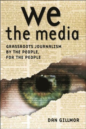 We the Media: Grassroots Journalism by the People, for the People 1