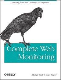 bokomslag Complete Web Monitoring: Watching Your Visitors, Performance, Communities & Competitors