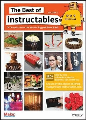 The Editors at Make Magazine and In Com - Best of Instructables Volume I, Häftad