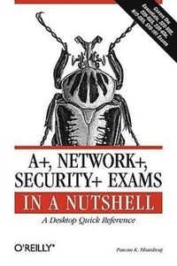 bokomslag A+, Network+, Security+ Exams in a Nutshell