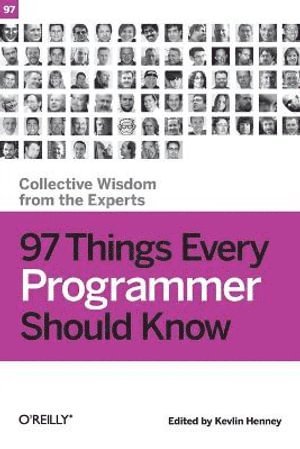 97 Things Every Programmer Should Know: Collective Wisdom from the Experts 1