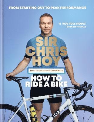 Sir Chris Hoy - Hoy, S: How to Ride a Bike, Inbunden