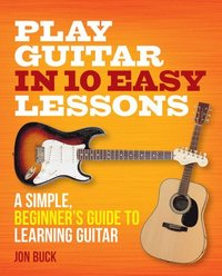 bokomslag Play Guitar in 10 Easy Lessons: A Simple, Beginner's Guide to Learning Guitar