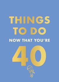 bokomslag Things to Do Now That You're 40