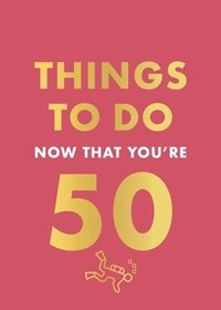 bokomslag Things to Do Now That You're 50