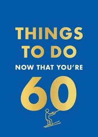 bokomslag Things to Do Now That You're 60