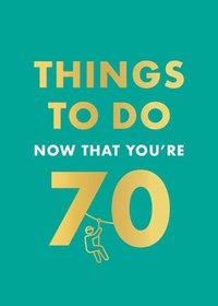 bokomslag Things to Do Now That You're 70