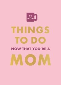 bokomslag Things to Do Now That You're a Mom