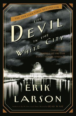 Erik Larson - The Devil in the White City: Murder, Magic, and Madness at the Fair That Changed America, Inbunden
