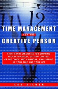 bokomslag Time Management for the Creative Person: Right-Brain Strategies for Stopping Procrastination, Getting Control of the Clock and Calendar, and Freeing U