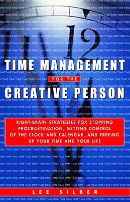bokomslag Time Management for the Creative Person: Right-Brain Strategies for Stopping Procrastination, Getting Control of the Clock and Calendar, and Freeing U