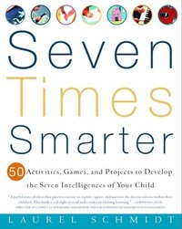 bokomslag Seven Times Smarter: 50 Activities, Games, and Projects to Develop the Seven Intelligences of Your Child