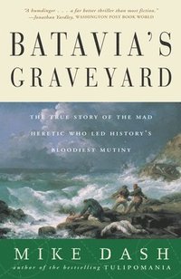 bokomslag Batavia's Graveyard: The True Story of the Mad Heretic Who Led History's Bloodiest Mutiny