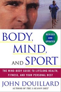 bokomslag Body, Mind and Sport: The Mind-Body Guide to Lifelong Health, Fitness, and Your Personal Best