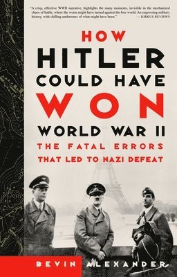 Bevin Alexander - How Hitler Could Have Won World War II, Häftad