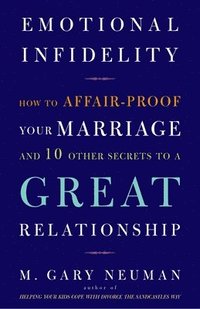 bokomslag Emotional Infidelity: How to Affair-Proof Your Marriage and 10 Other Secrets to a Great Relationship