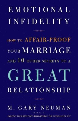 bokomslag Emotional Infidelity: How to Affair-Proof Your Marriage and 10 Other Secrets to a Great Relationship