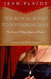 bokomslag Royal Road to Fotheringhay: The Story of Mary, Queen of Scots