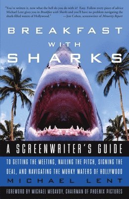 Breakfast with Sharks: A Screenwriter's Guide to Getting the Meeting, Nailing the Pitch, Signing the Deal, and Navigating the Murky Waters of Hollywoo 1