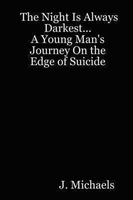 Night Is Always Darkest... A Young Man's Journey On the Edge of Suicide