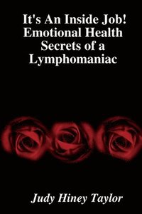 bokomslag It's An Inside Job! Emotional Health Secrets of a Lymphomaniac