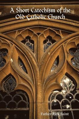Father Rick Saint - Short Catechism of the Old Catholic Church, Häftad