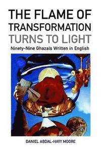 bokomslag Flame of Transformation Turns to Light (Ninety-Nine Ghazals Written in English) / Poems