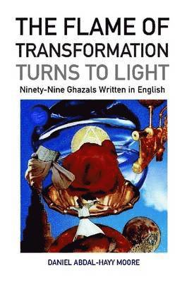 Flame of Transformation Turns to Light (Ninety-Nine Ghazals Written in English) / Poems 1