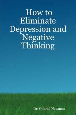 Dr. Gabriel Newman - How to Eliminate Depression and Negative Thinking, Häftad