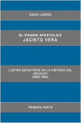 Vicario Apostolico Jacinto Vera, Lustro Definitorio En La Historia Del Uruguay (1859-1863), Primera Parte