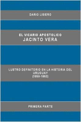 El Vicario Apostolico Jacinto Vera, Lustro Definitorio En La Historia Del Uruguay (1859-1863), Primera Parte 1
