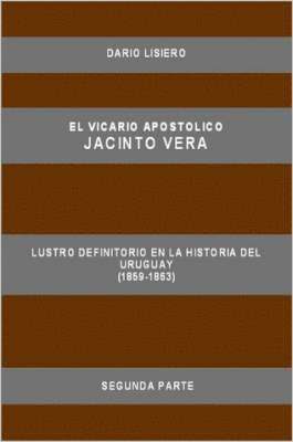 bokomslag El Vicario Apostolico Jacinto Vera, Lustro Definitorio En La Historia Del Uruguay (1859-1863), Segunda Parte