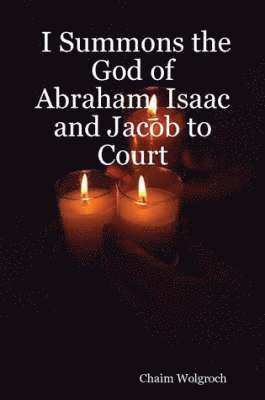 I Summons the God of Abraham, Isaac and Jacob to Court 1