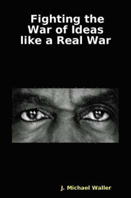 J Michael Waller - Fighting the War of Ideas like a Real War, Häftad