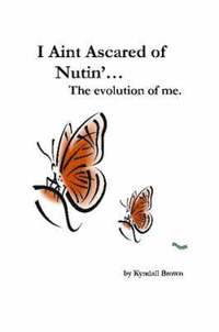 bokomslag I Ain't Ascared of Nutin'! the Evolution of Me