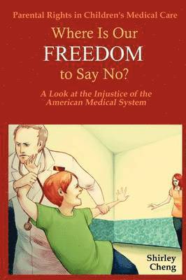 bokomslag Parental Rights in Children's Medical Care: Where Is Our FREEDOM to Say No? A Look at the Injustice of the American Medical System