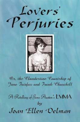 Lovers' Perjuries; Or, The Clandestine Courtship Of Jane Fairfax and Frank Churchill: A Retelling of Jane Austen's EMMA (A Jane Austen Sequels Book) 1