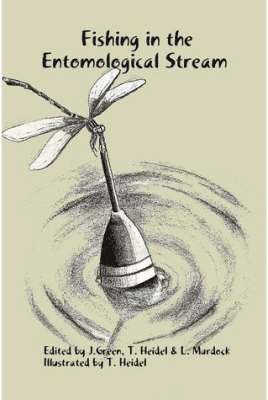 T. Heidel & L. Murdock, Edited by J.Green, Illustrated by T. Heidel, J. Green, L. Murdock - Fishing in the Entomological Stream, Inbunden