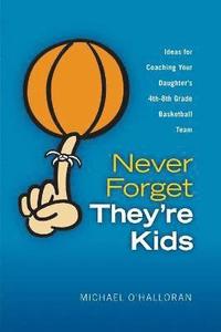 bokomslag Never Forget They're Kids -- Ideas for Coaching Your Daughter's 4th - 8th Grade Basketball Team