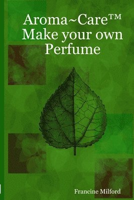 Francine Milford - Aroma~Care Make Your Own Perfume, Häftad