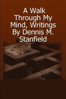 A Walk Through My Mind, Writings by Dennis M. Stanfield 1