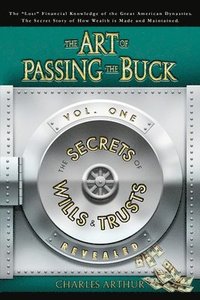 bokomslag The Art of Passing the Buck, Vol I; Secrets of Wills and Trusts Revealed