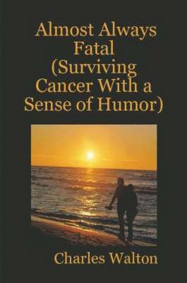 Charles Walton - Almost Always Fatal (Surviving Cancer With a Sense of Humor), Häftad