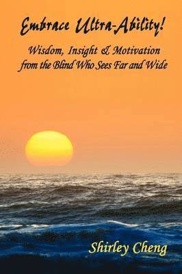 Embrace Ultra-Ability! Wisdom, Insight & Motivation from the Blind Who Sees Far and Wide 1