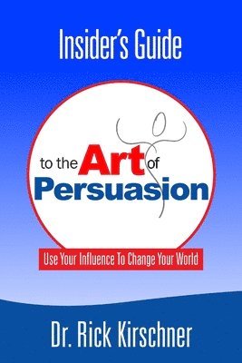 President Dr. Rick Kirschner, Rick Kirschner, Dr. Rick Kirschner - Insider's Guide To The Art Of Persuasion, Häftad