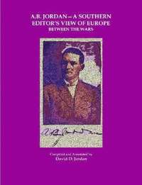 bokomslag A B. Jordan - A Southern Editor's View of Europe Between the Wars