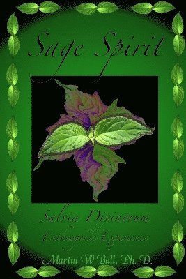 Sage Spirit - Salvia Divinorum and the Entheogenic Experience 1