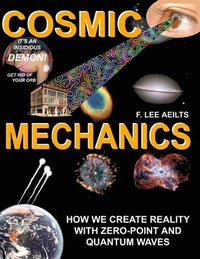 bokomslag COSMIC MECHANICS-How We Create Reality With Zero-Point and Quantum Waves