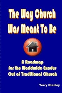 bokomslag The Way Church Was Meant To Be &quot;A Roadmap for the Worldwide Exodus Out of Traditional Church&quot;