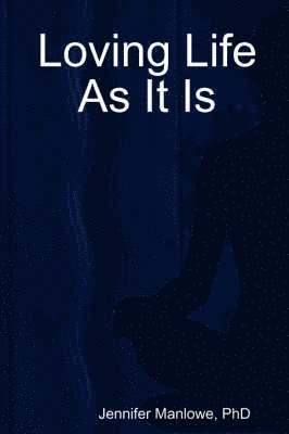 Jennifer Manlowe, Jennifer Manlowe, PhD - Loving Life As It Is, Häftad
